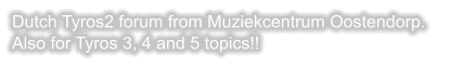 Dutch Tyros2 forum from Muziekcentrum Oostendorp. Also for Tyros 3, 4 and 5 topics!!