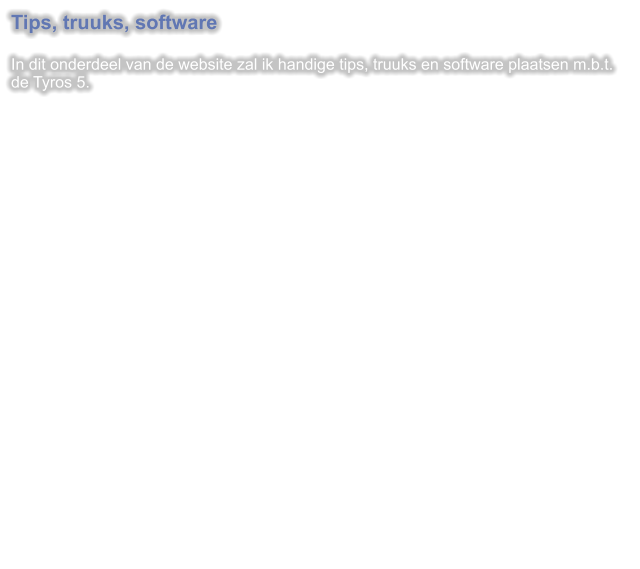 Tips, truuks, software  In dit onderdeel van de website zal ik handige tips, truuks en software plaatsen m.b.t. de Tyros 5.